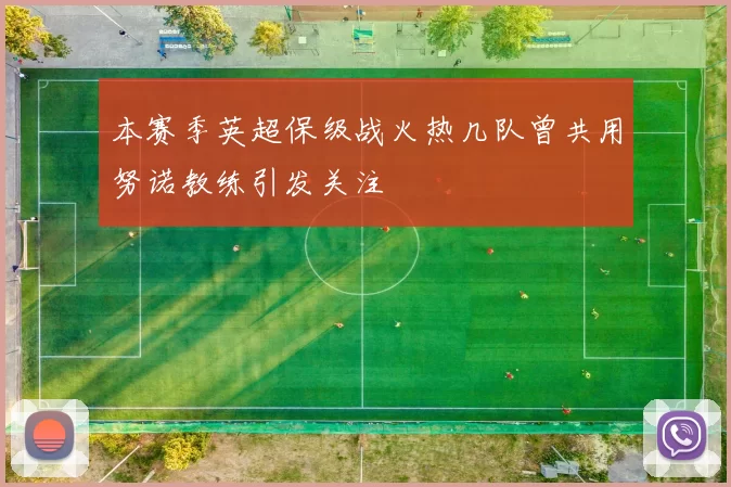 本赛季英超保级战火热几队曾共用努诺教练引发关注