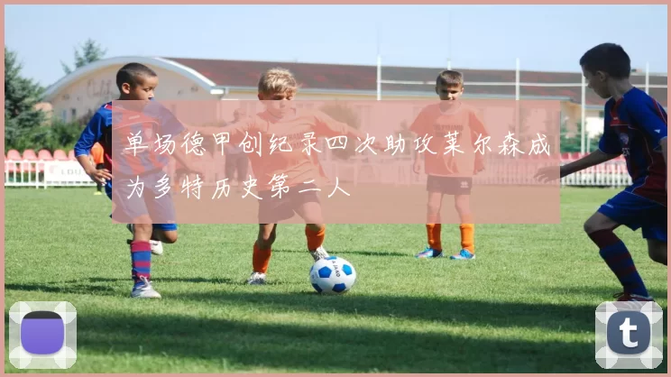 单场德甲创纪录四次助攻莱尔森成为多特历史第二人